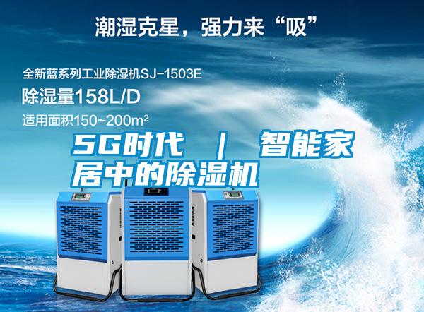5G時(shí)代 | 智能家居中的除濕機(jī)
