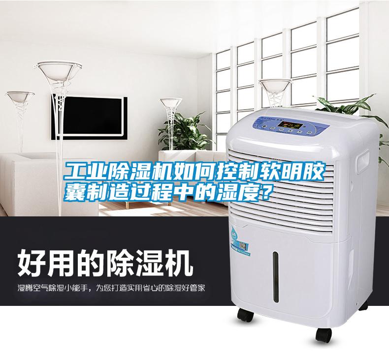 工業(yè)除濕機(jī)如何控制軟明膠囊制造過(guò)程中的濕度?
