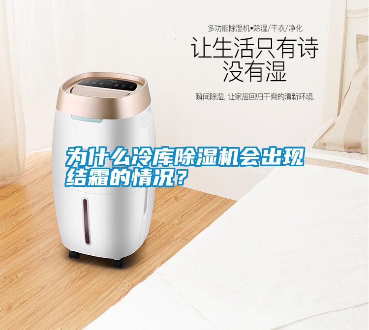為什么冷庫(kù)除濕機(jī)會(huì)出現(xiàn)結(jié)霜的情況？