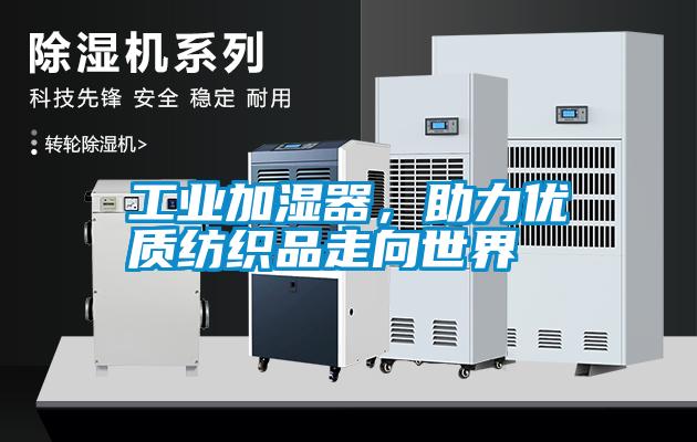 工業(yè)加濕器,助力優(yōu)質(zhì)紡織品走向世界