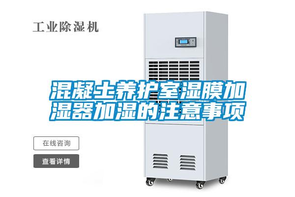 混凝土養(yǎng)護(hù)室濕膜加濕器加濕的注意事項