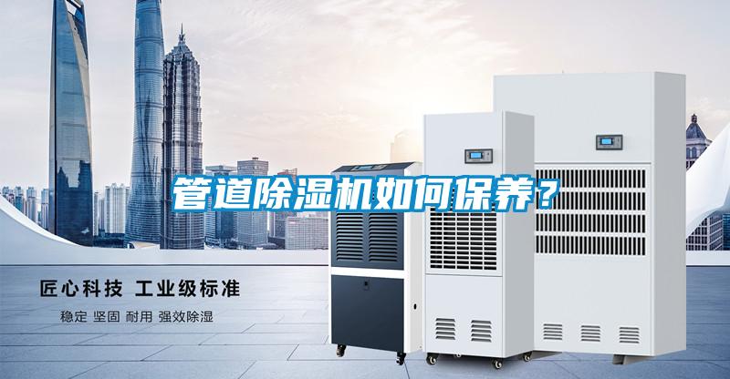 管道除濕機如何保養(yǎng)？