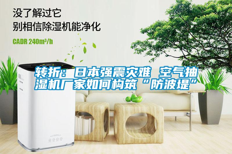 轉(zhuǎn)折:日本強震災(zāi)難 空氣抽濕機廠家如何構(gòu)筑“防波堤”