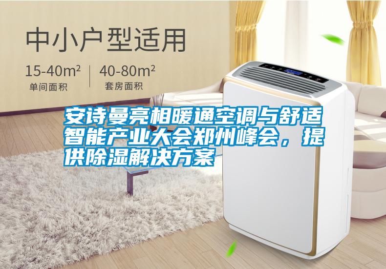 安詩曼亮相暖通空調(diào)與舒適智能產(chǎn)業(yè)大會鄭州峰會，提供除濕解決方案