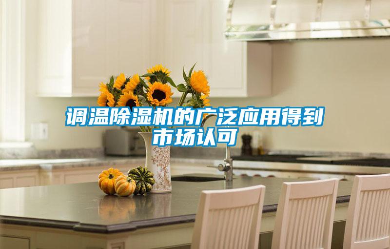 調(diào)溫除濕機的廣泛應(yīng)用得到市場認可