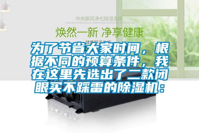 為了節(jié)省大家時間，根據(jù)不同的預(yù)算條件，我在這里先選出了二款閉眼買不踩雷的除濕機(jī)：