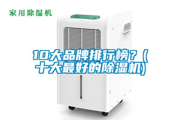 10大品牌排行榜？(十大最好的除濕機(jī))