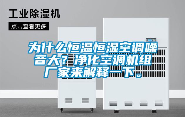 為什么恒溫恒濕空調(diào)噪音大？?jī)艋照{(diào)機(jī)組廠家來解釋一下。