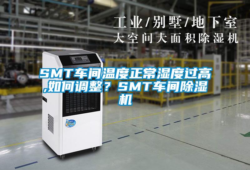 SMT車間溫度正常濕度過高,如何調(diào)整？SMT車間除濕機