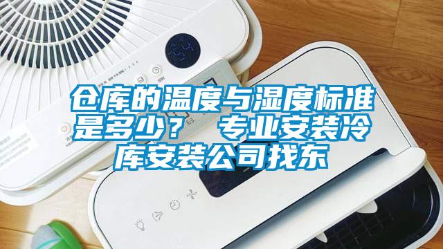 倉庫的溫度與濕度標(biāo)準(zhǔn)是多少？ 專業(yè)安裝冷庫安裝公司找東
