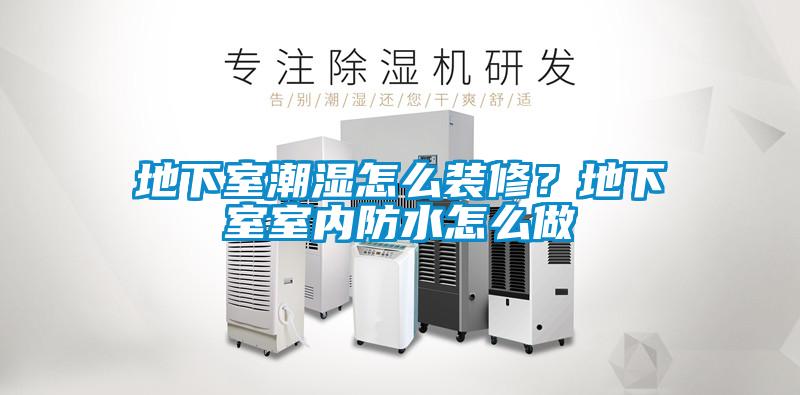 地下室潮濕怎么裝修？地下室室內(nèi)防水怎么做