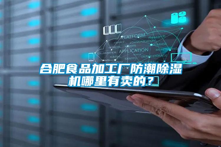 合肥食品加工廠防潮除濕機(jī)哪里有賣的？