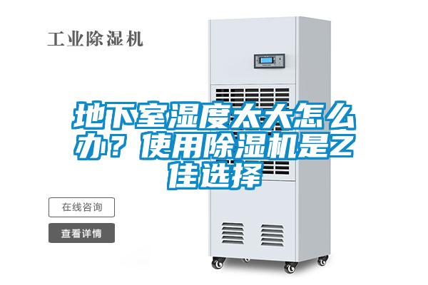 地下室濕度太大怎么辦？使用除濕機(jī)是Z佳選擇