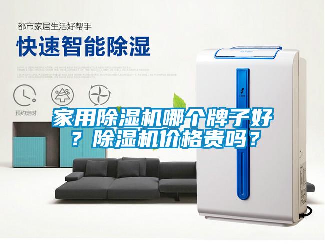 家用除濕機(jī)哪個(gè)牌子好？除濕機(jī)價(jià)格貴嗎？