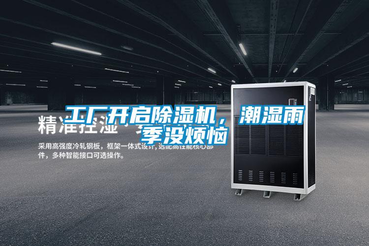 工廠開啟除濕機(jī)，潮濕雨季沒煩惱