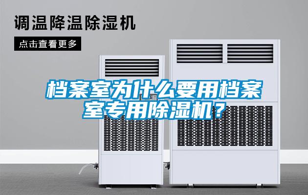 檔案室為什么要用檔案室專用除濕機(jī)？