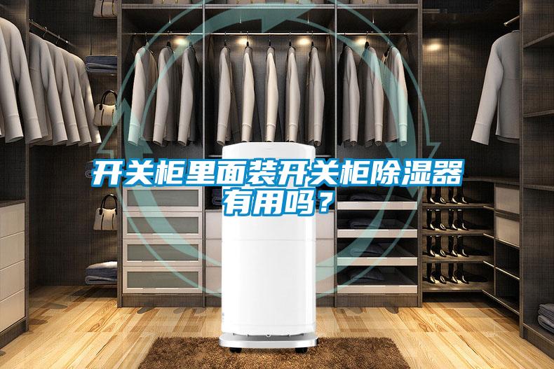 開關柜里面裝開關柜除濕器有用嗎？