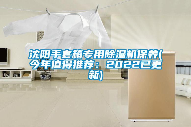 沈陽(yáng)手套箱專用除濕機(jī)保養(yǎng)(今年值得推薦:2022已更新)