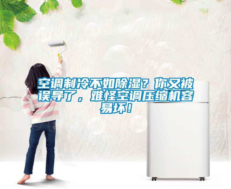 空調(diào)制冷不如除濕？你又被誤導(dǎo)了，難怪空調(diào)壓縮機(jī)容易壞！
