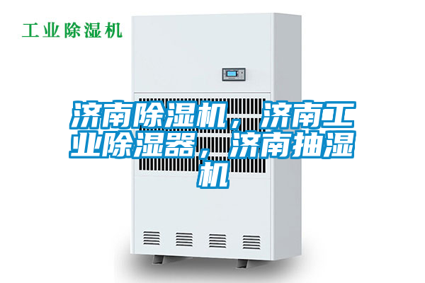 濟(jì)南除濕機(jī)，濟(jì)南工業(yè)除濕器，濟(jì)南抽濕機(jī)
