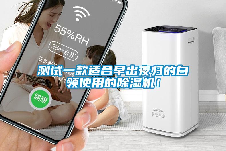 測試一款適合早出夜歸的白領(lǐng)使用的除濕機!