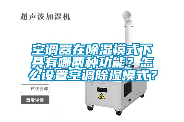 空調(diào)器在除濕模式下具有哪兩種功能？怎么設(shè)置空調(diào)除濕模式？