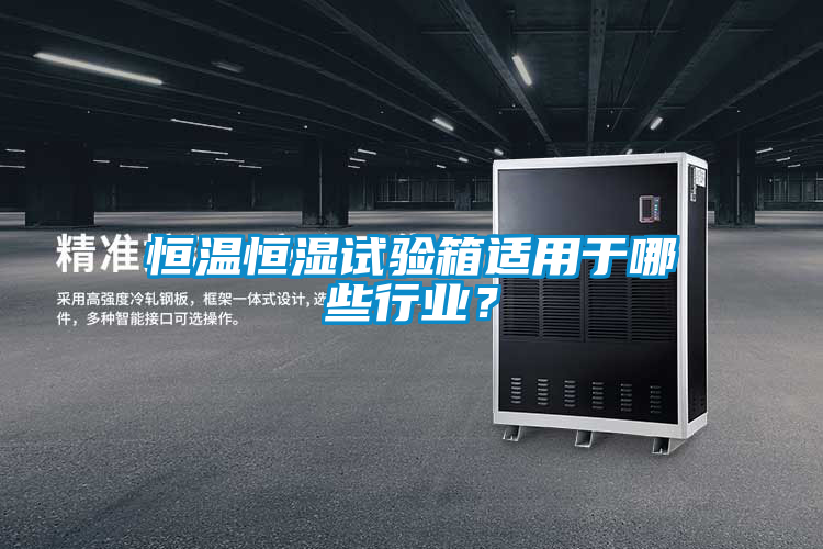 恒溫恒濕試驗(yàn)箱適用于哪些行業(yè)？