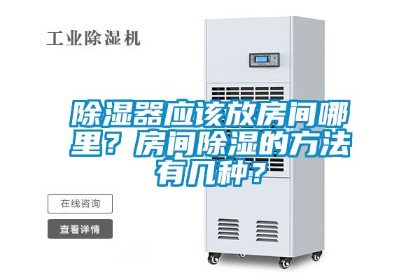 除濕器應(yīng)該放房間哪里？房間除濕的方法有幾種？