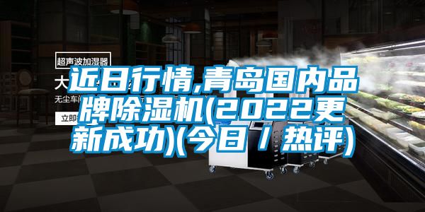 近日行情,青島國內(nèi)品牌除濕機(2022更新成功)(今日/熱評)