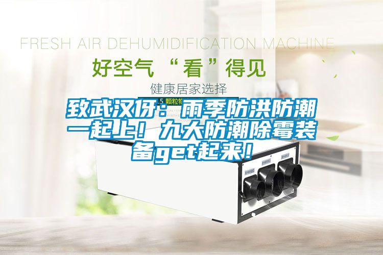 致武漢伢：雨季防洪防潮一起上！九大防潮除霉裝備get起來(lái)！