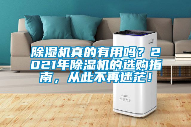除濕機(jī)真的有用嗎？2021年除濕機(jī)的選購(gòu)指南，從此不再迷茫！