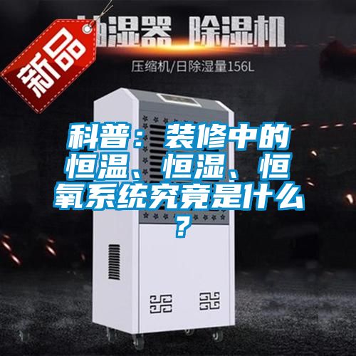 科普：裝修中的恒溫、恒濕、恒氧系統(tǒng)究竟是什么？