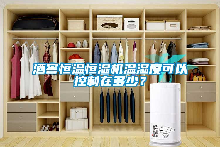 酒窖恒溫恒濕機(jī)溫濕度可以控制在多少？