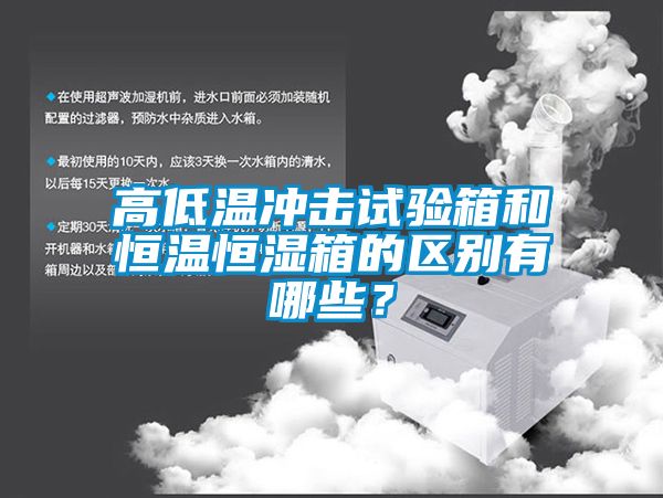 高低溫沖擊試驗箱和恒溫恒濕箱的區(qū)別有哪些？