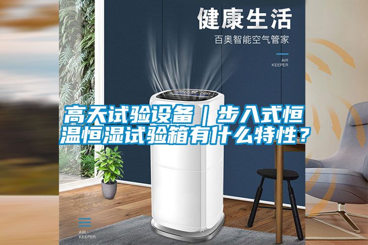 高天試驗設(shè)備｜步入式恒溫恒濕試驗箱有什么特性？
